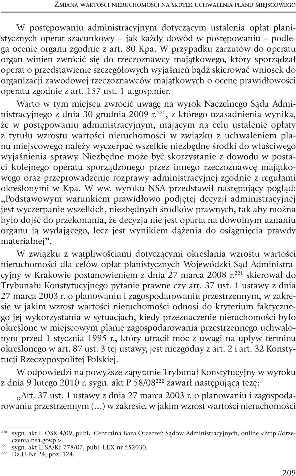 W przypadku zarzutów do operatu organ winien zwrócić się do rzeczoznawcy majątkowego, który sporządzał operat o przedstawienie szczegółowych wyjaśnień bądź skierować wniosek do organizacji zawodowej