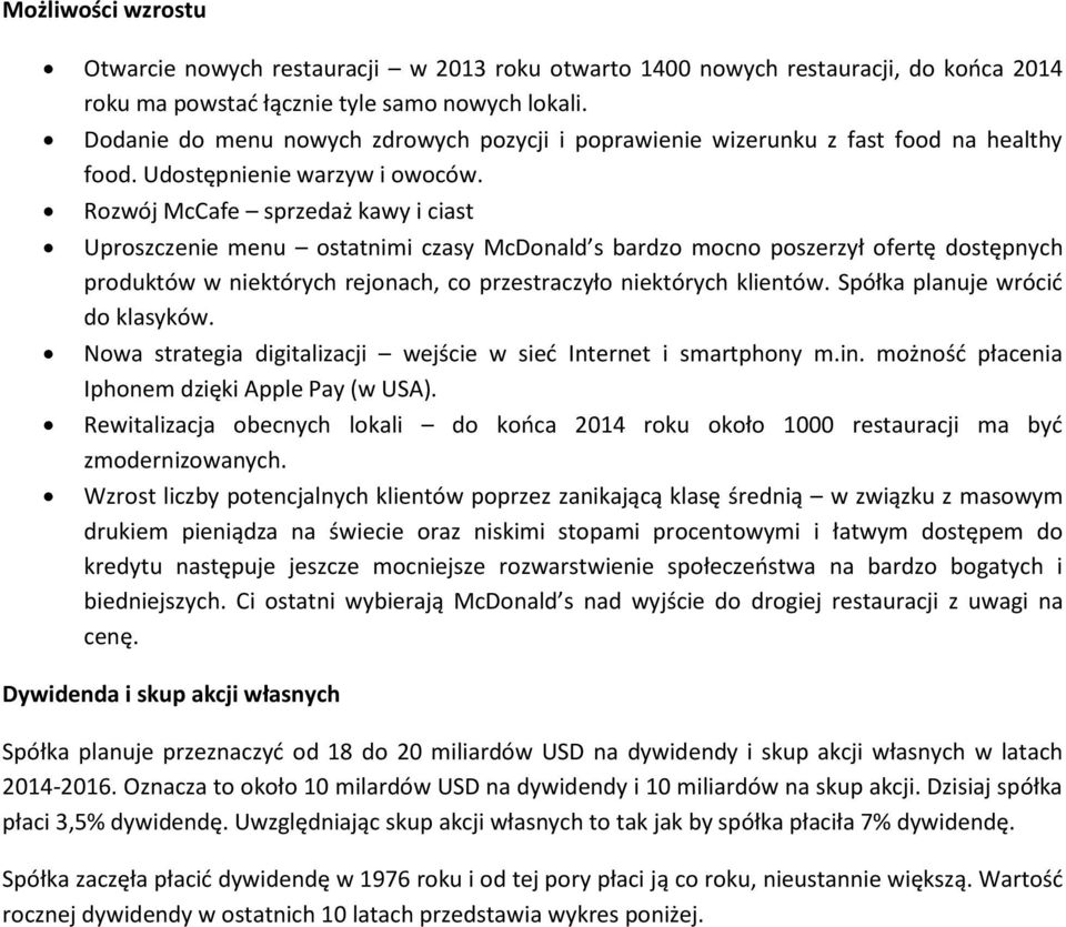 Rozwój McCafe sprzedaż kawy i ciast Uproszczenie menu ostatnimi czasy McDonald s bardzo mocno poszerzył ofertę dostępnych produktów w niektórych rejonach, co przestraczyło niektórych klientów.