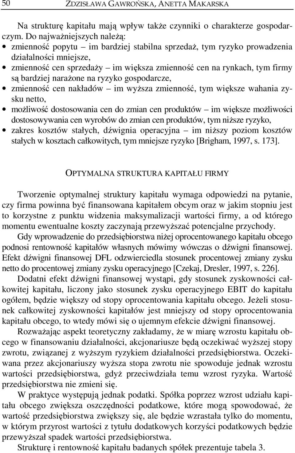 bardziej narażone na ryzyko gospodarcze, zmienność cen nakładów im wyższa zmienność, tym większe wahania zysku netto, możliwość dostosowania cen do zmian cen produktów im większe możliwości