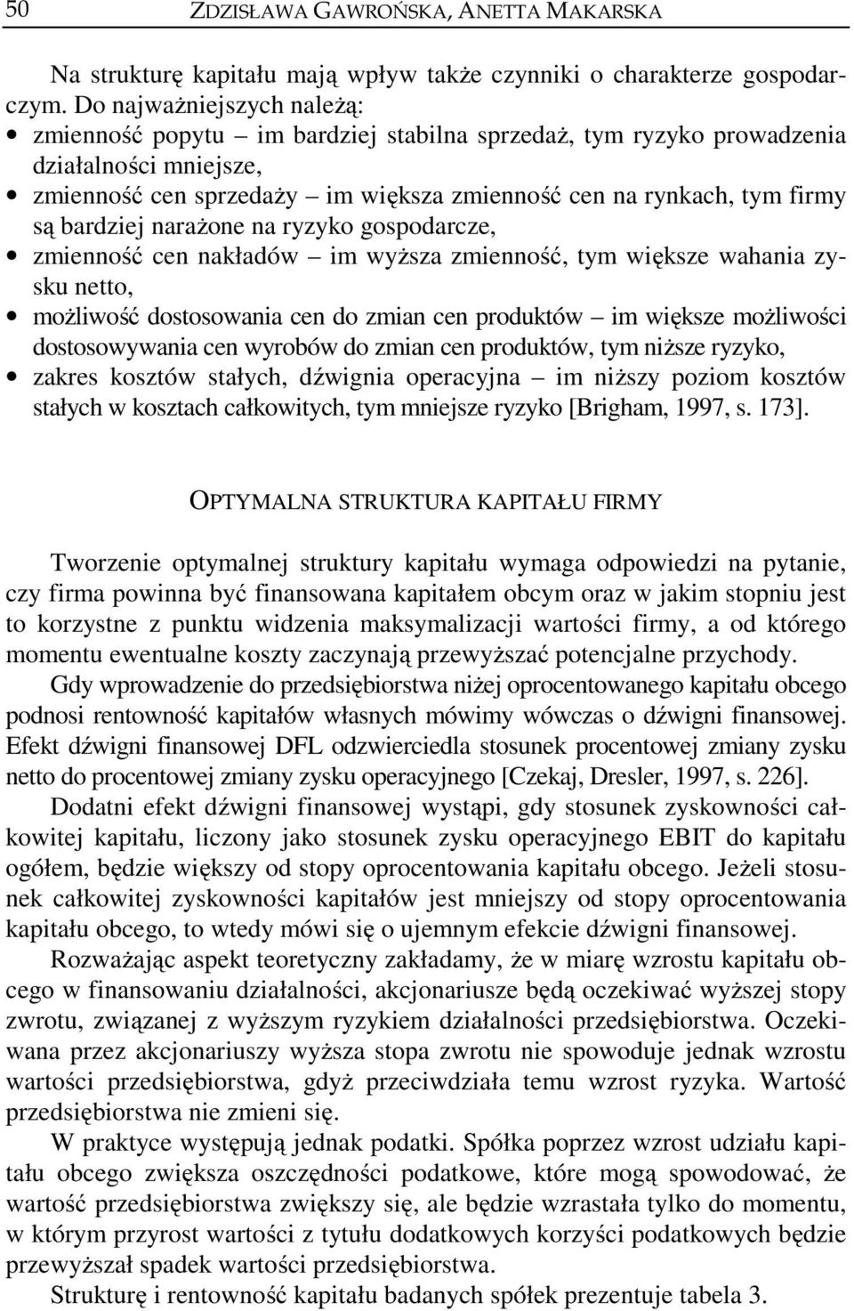 bardziej narażone na ryzyko gospodarcze, zmienność cen nakładów im wyższa zmienność, tym większe wahania zysku netto, możliwość dostosowania cen do zmian cen produktów im większe możliwości