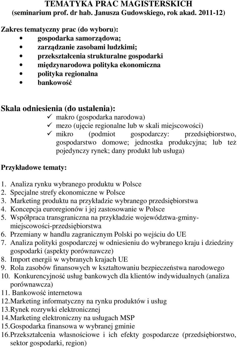 bankowość Skala odniesienia (do ustalenia): makro (gospodarka narodowa) mezo (ujęcie regionalne lub w skali miejscowości) mikro (podmiot gospodarczy: przedsiębiorstwo, gospodarstwo domowe; jednostka