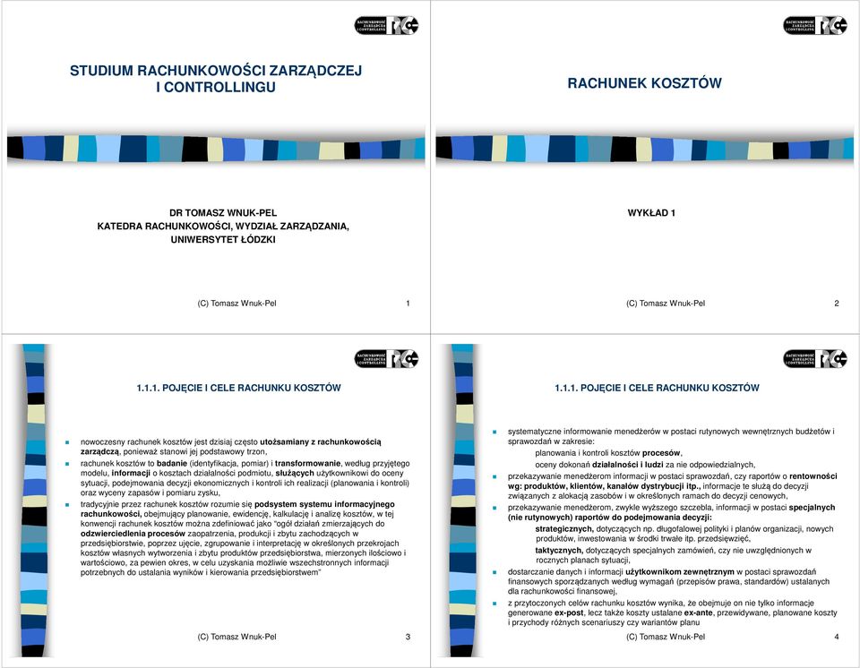 trzon, rachunek kosztów to badanie (identyfikacja, pomiar) i transformowanie, według przyjętego modelu, informacji o kosztach działalności podmiotu, służących użytkownikowi do oceny sytuacji,