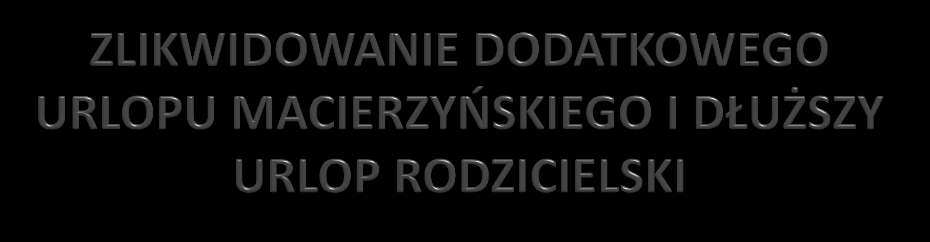 Zmiany polegają na zlikwidowaniu dodatkowego urlopu macierzyńskiego i dodatkowego urlopu na warunkach urlopu macierzyńskiego, przy jednoczesnym wydłużeniu urlopu rodzicielskiego.