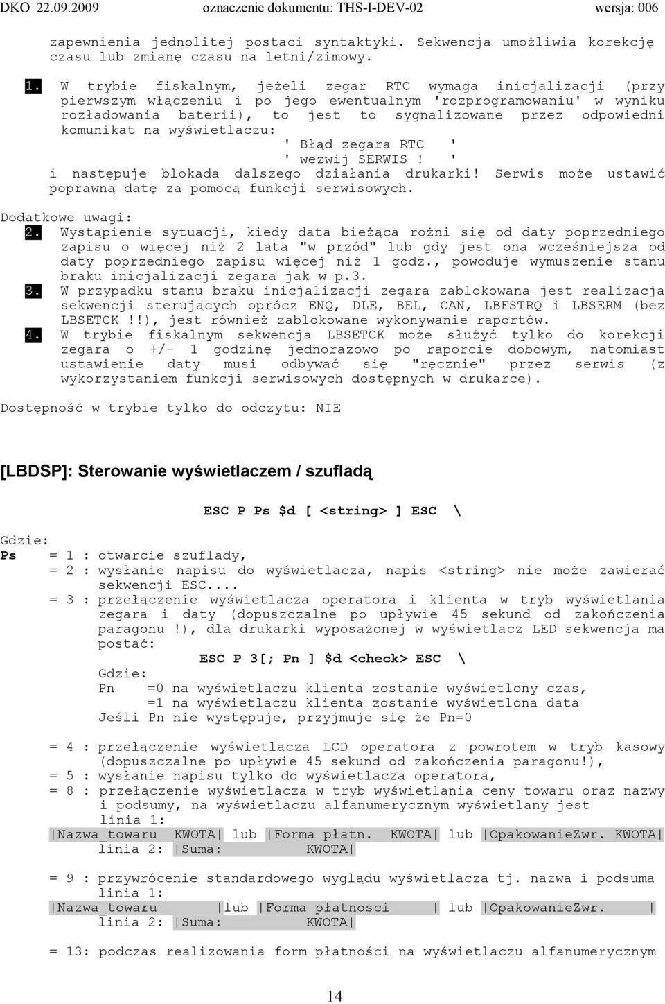 komunikat na wyświetlaczu: ' Błąd zegara RTC ' ' wezwij SERWIS! ' i następuje blokada dalszego działania drukarki! Serwis może ustawić poprawną datę za pomocą funkcji serwisowych. Dodatkowe uwagi: 2.
