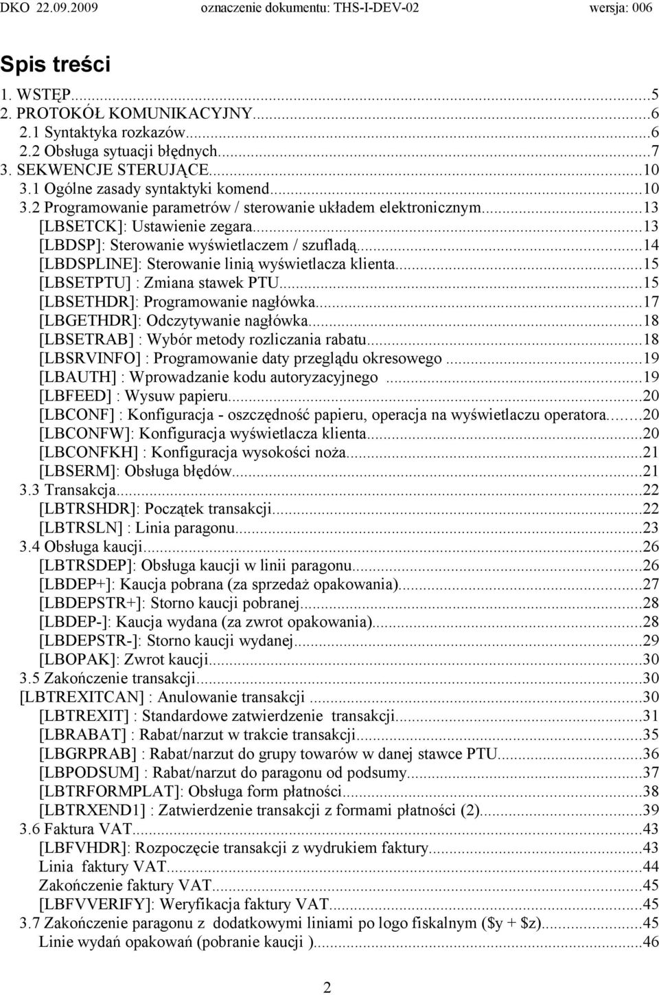 ..14 [LBDSPLINE]: Sterowanie linią wyświetlacza klienta...15 [LBSETPTU] : Zmiana stawek PTU...15 [LBSETHDR]: Programowanie nagłówka...17 [LBGETHDR]: Odczytywanie nagłówka.