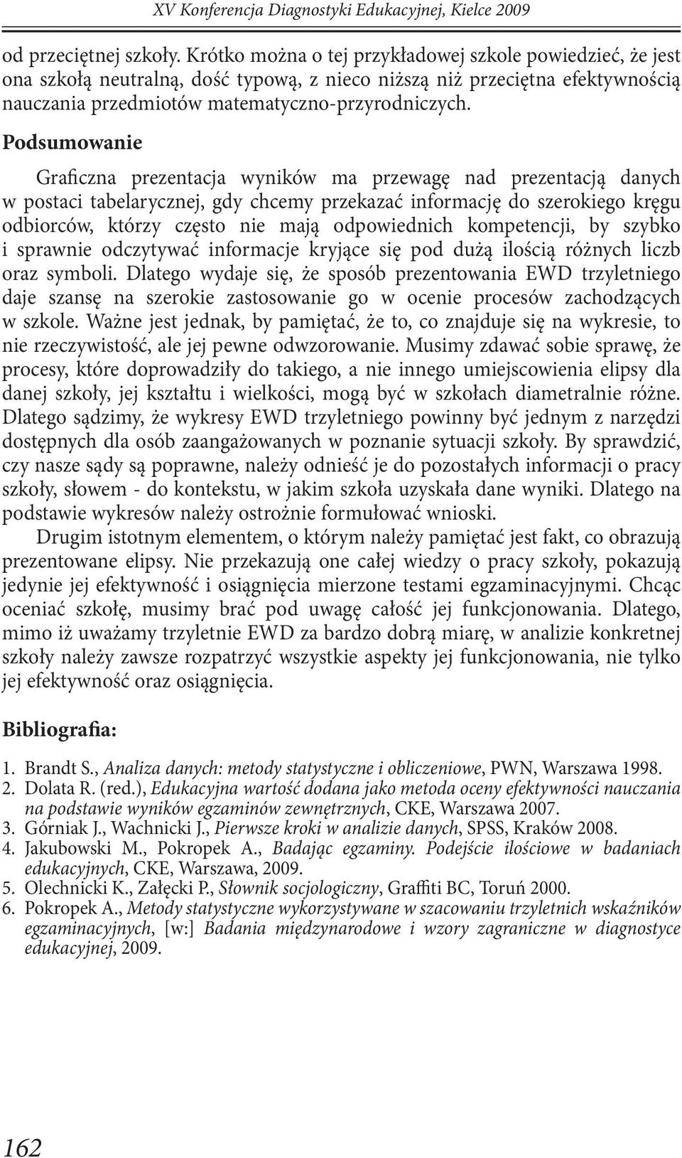 Podsumowanie Graficzna prezentacja wyników ma przewagę nad prezentacją danych w postaci tabelarycznej, gdy chcemy przekazać informację do szerokiego kręgu odbiorców, którzy często nie mają