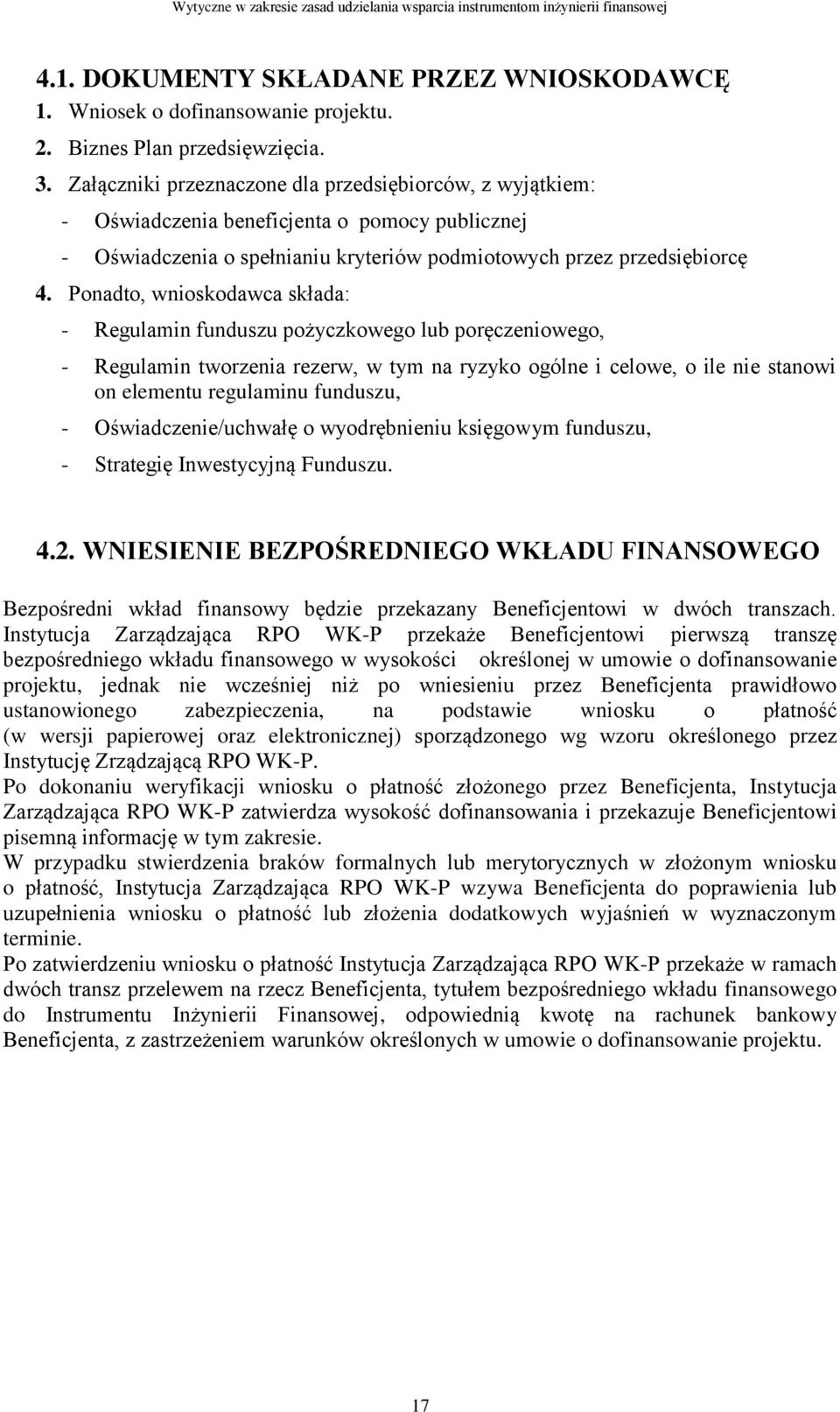 Ponadto, wnioskodawca składa: - Regulamin funduszu pożyczkowego lub poręczeniowego, - Regulamin tworzenia rezerw, w tym na ryzyko ogólne i celowe, o ile nie stanowi on elementu regulaminu funduszu, -