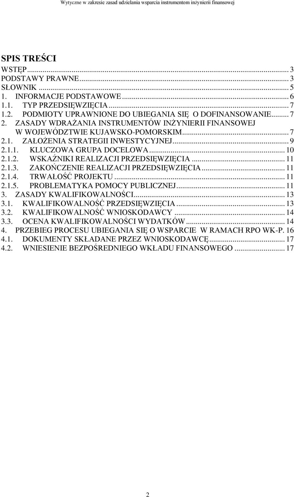 .. 11 2.1.3. ZAKOŃCZENIE REALIZACJI PRZEDSIĘWZIĘCIA... 11 2.1.4. TRWAŁOŚĆ PROJEKTU... 11 2.1.5. PROBLEMATYKA POMOCY PUBLICZNEJ... 11 3. ZASADY KWALIFIKOWALNOŚCI... 13 3.1. KWALIFIKOWALNOŚĆ PRZEDSIĘWZIĘCIA.