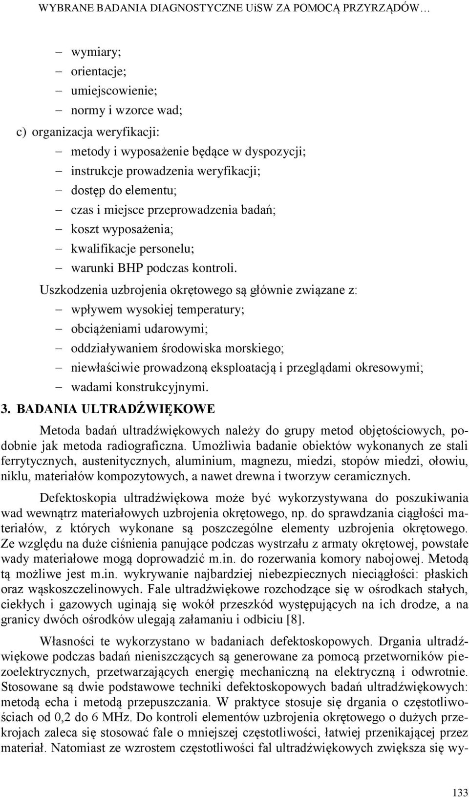 Uszkodzenia uzbrojenia okrętowego są głównie związane z: wpływem wysokiej temperatury; obciążeniami udarowymi; oddziaływaniem środowiska morskiego; niewłaściwie prowadzoną eksploatacją i przeglądami