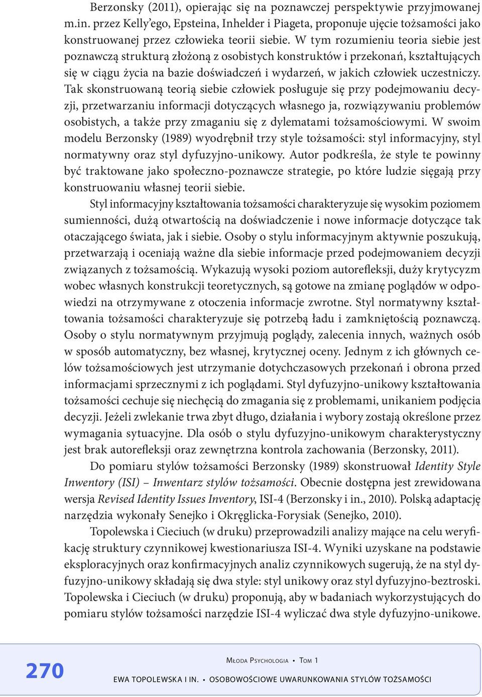 W tym rozumieniu teoria siebie jest poznawczą strukturą złożoną z osobistych konstruktów i przekonań, kształtujących się w ciągu życia na bazie doświadczeń i wydarzeń, w jakich człowiek uczestniczy.