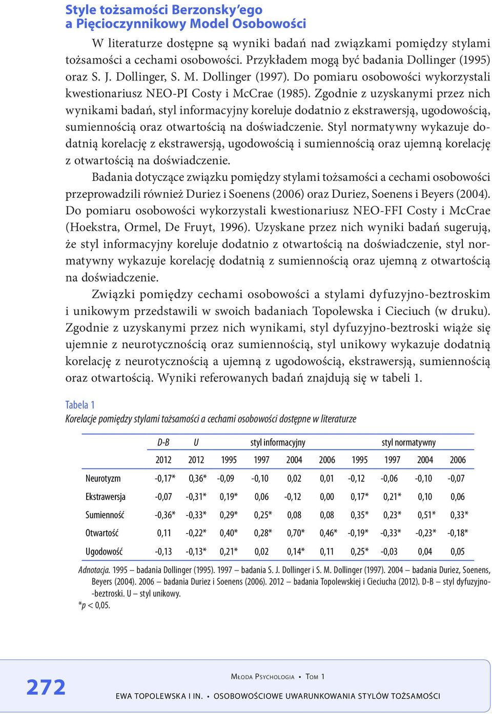 Zgodnie z uzyskanymi przez nich wynikami badań, styl informacyjny koreluje dodatnio z ekstrawersją, ugodowością, sumiennością oraz otwartością na doświadczenie.