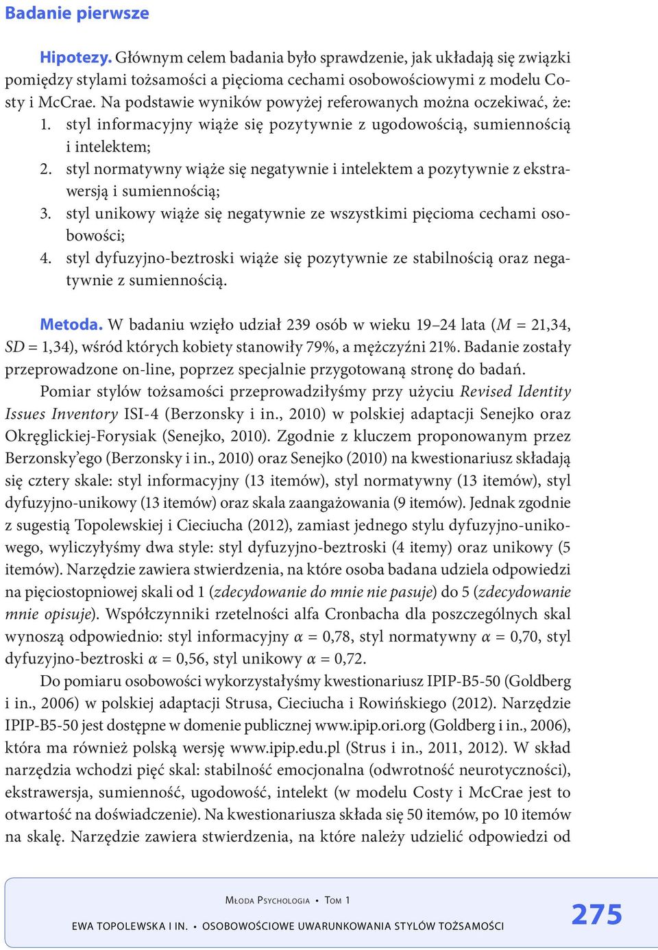 styl normatywny wiąże się negatywnie i intelektem a pozytywnie z ekstrawersją i sumiennością; 3. styl unikowy wiąże się negatywnie ze wszystkimi pięcioma cechami osobowości; 4.