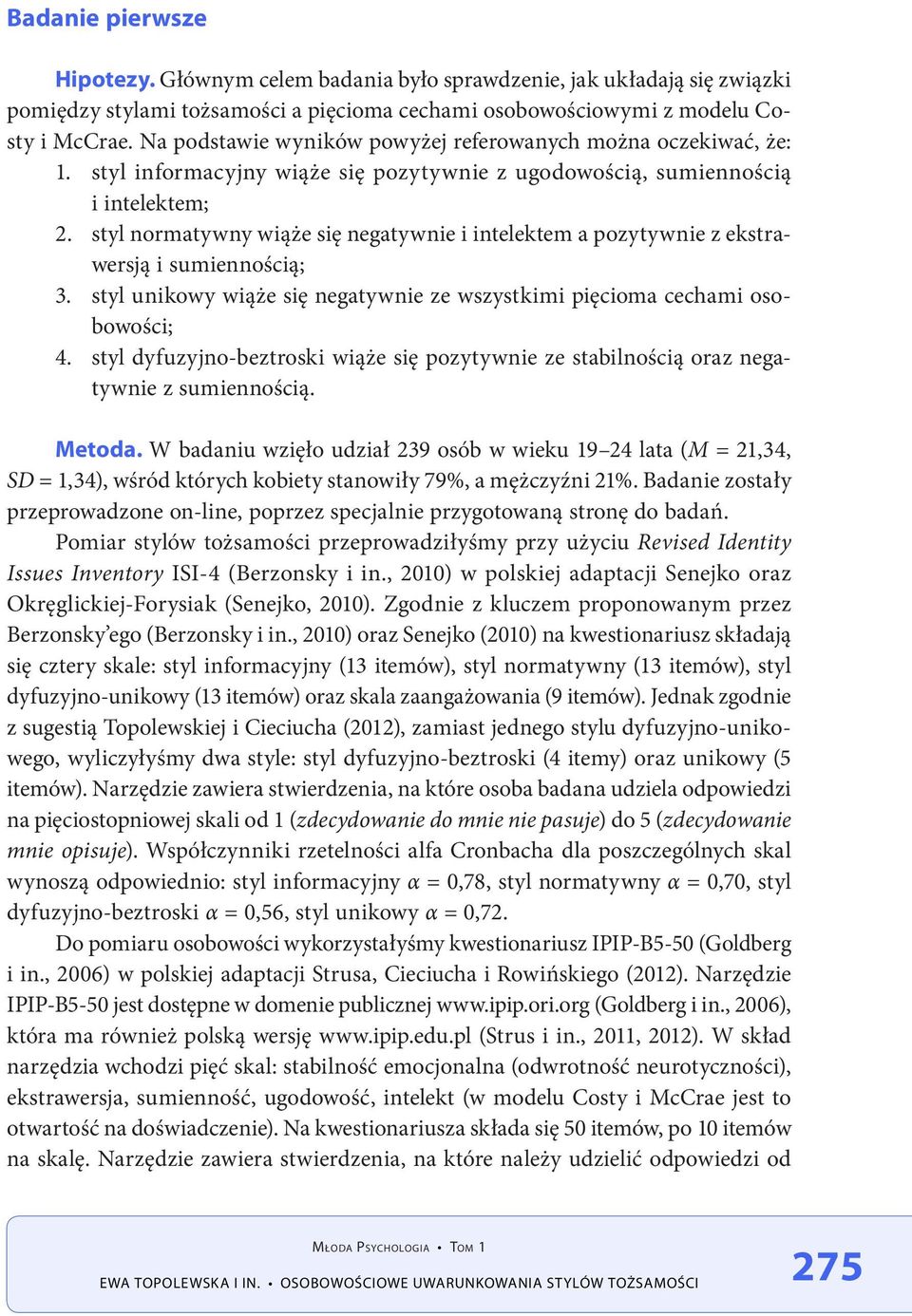 styl normatywny wiąże się negatywnie i intelektem a pozytywnie z ekstrawersją i sumiennością; 3. styl unikowy wiąże się negatywnie ze wszystkimi pięcioma cechami osobowości; 4.