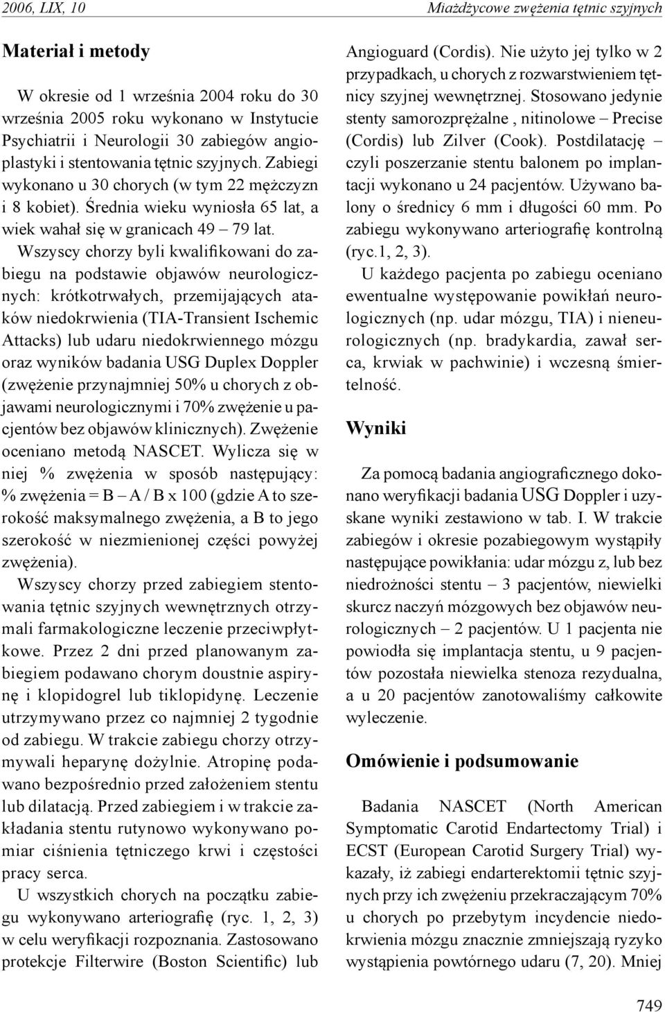 Wszyscy chorzy byli kwalifikowani do zabiegu na podstawie objawów neurologicznych: krótkotrwałych, przemijających ataków niedokrwienia (TIA-Transient Ischemic Attacks) lub udaru niedokrwiennego mózgu