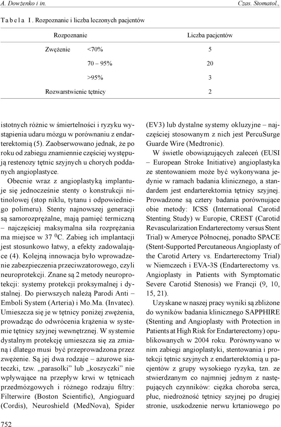 porównaniu z endarterektomią (5). Zaobserwowano jednak, że po roku od zabiegu znamiennie częściej występują restenozy tętnic szyjnych u chorych poddanych angioplastyce.