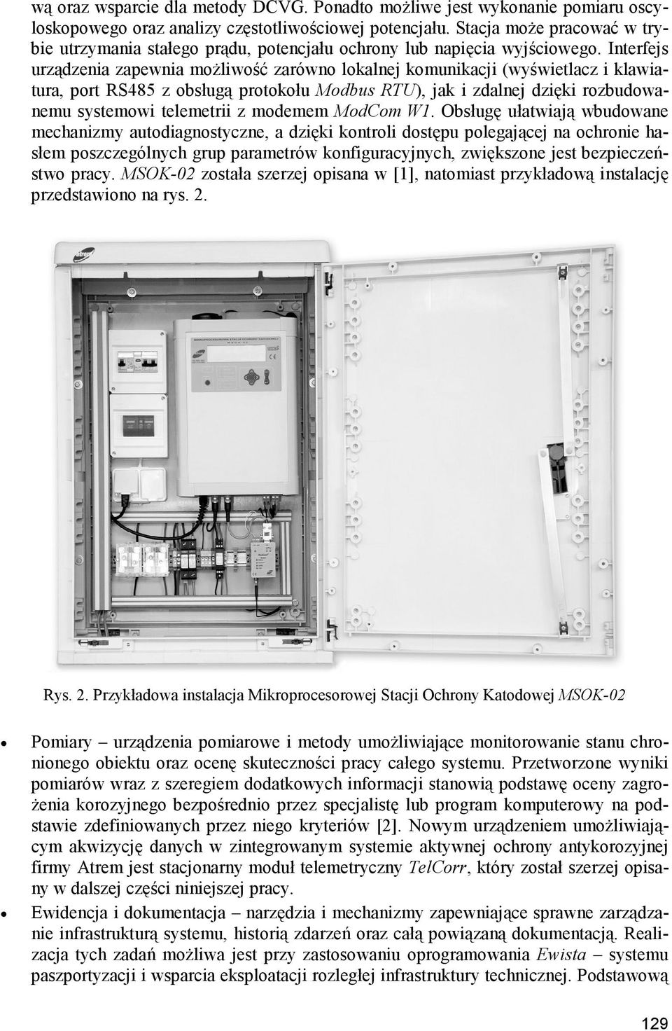 Interfejs urządzenia zapewnia możliwość zarówno lokalnej komunikacji (wyświetlacz i klawiatura, port RS485 z obsługą protokołu Modbus RTU), jak i zdalnej dzięki rozbudowanemu systemowi telemetrii z