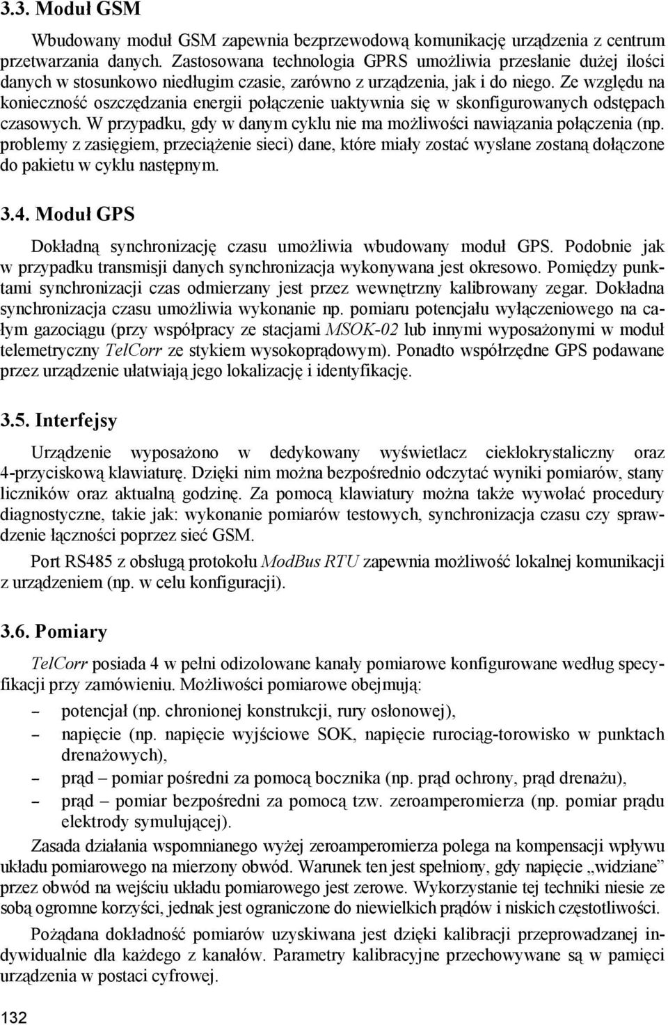 Ze względu na konieczność oszczędzania energii połączenie uaktywnia się w skonfigurowanych odstępach czasowych. W przypadku, gdy w danym cyklu nie ma możliwości nawiązania połączenia (np.