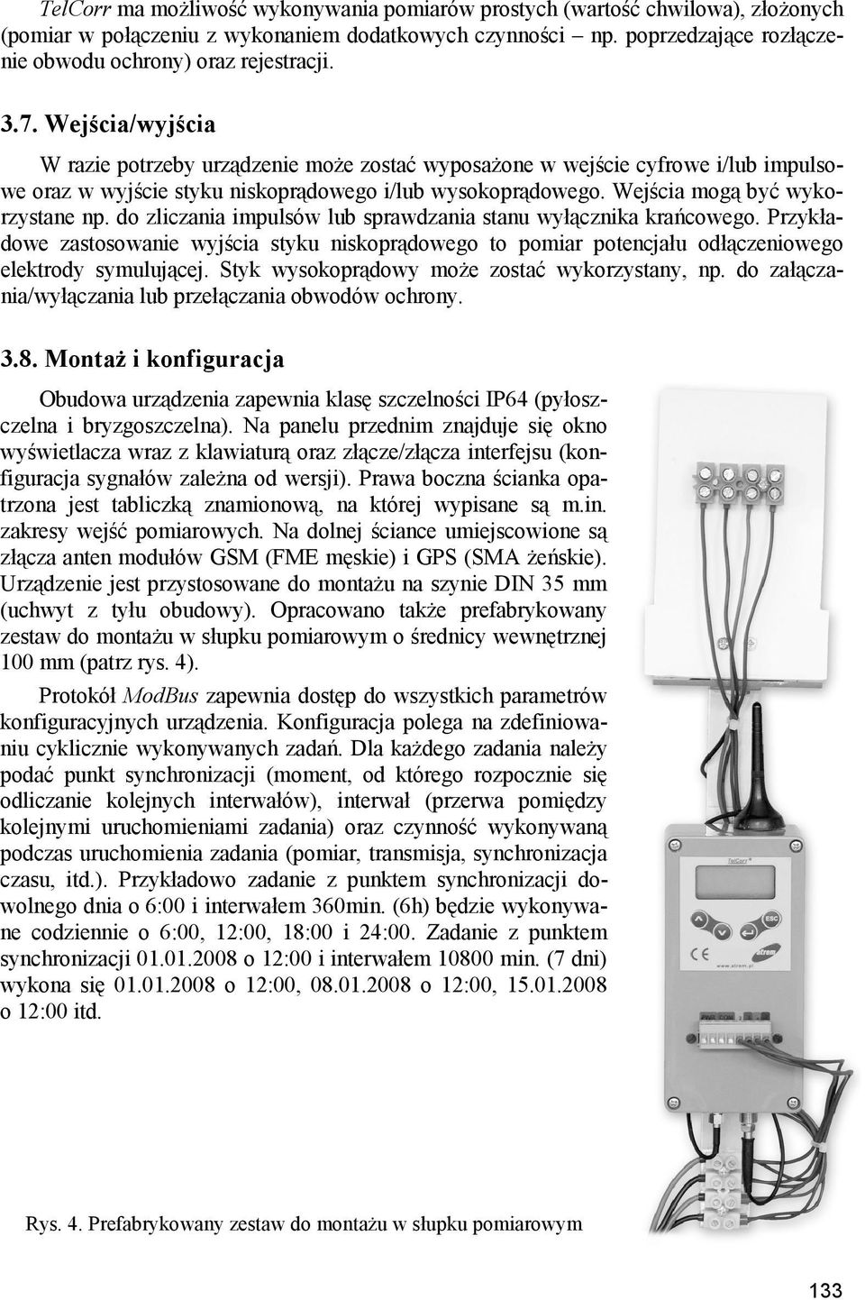 do zliczania impulsów lub sprawdzania stanu wyłącznika krańcowego. Przykładowe zastosowanie wyjścia styku niskoprądowego to pomiar potencjału odłączeniowego elektrody symulującej.