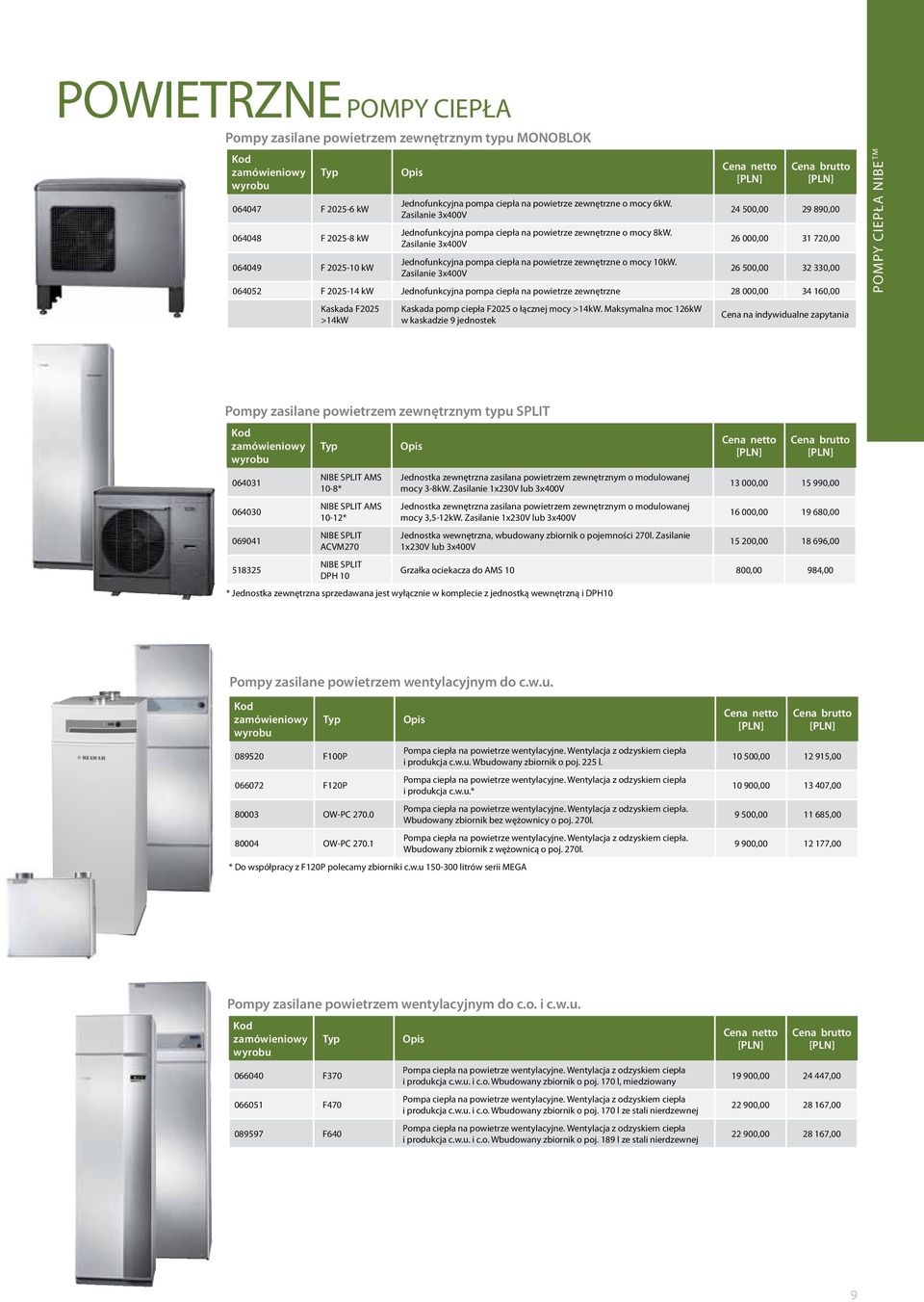 Zasilanie 3x400V 24 500,00 29 890,00 26 000,00 31 720,00 26 500,00 32 330,00 064052 F 2025-14 kw Jednofunkcyjna pompa ciepła na powietrze zewnętrzne 28 000,00 34 160,00 Kaskada F2025 >14kW Kaskada