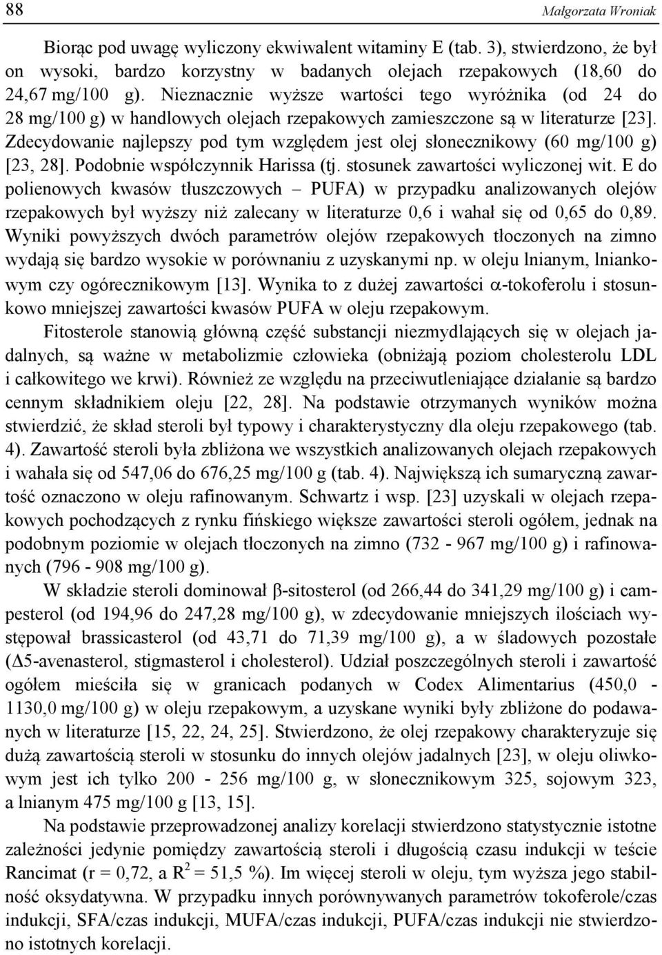 Zdecydowanie najlepszy pod tym względem jest olej słonecznikowy (60 mg/100 g) [23, 28]. Podobnie współczynnik Harissa (tj. stosunek zawartości wyliczonej wit.