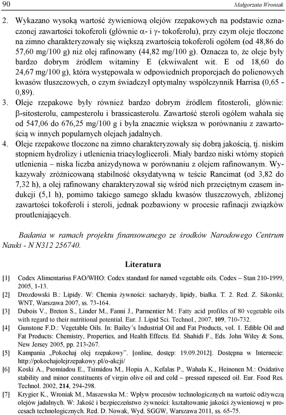 zwartością tokoferoli ogółem (od 48,86 do 57,60 mg/100 g) niż olej rafinowany (44,82 mg/100 g). Oznacza to, że oleje były bardzo dobrym źródłem witaminy E (ekwiwalent wit.