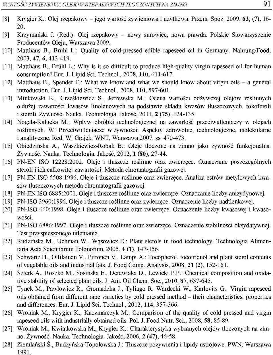 Nahrung/Food, 2003, 47, 6, 413-419. [11] Matthäus B., Brühl L.: Why is it so difficult to produce high-quality virgin rapeseed oil for human consumption? Eur. J. Lipid Sci. Technol.