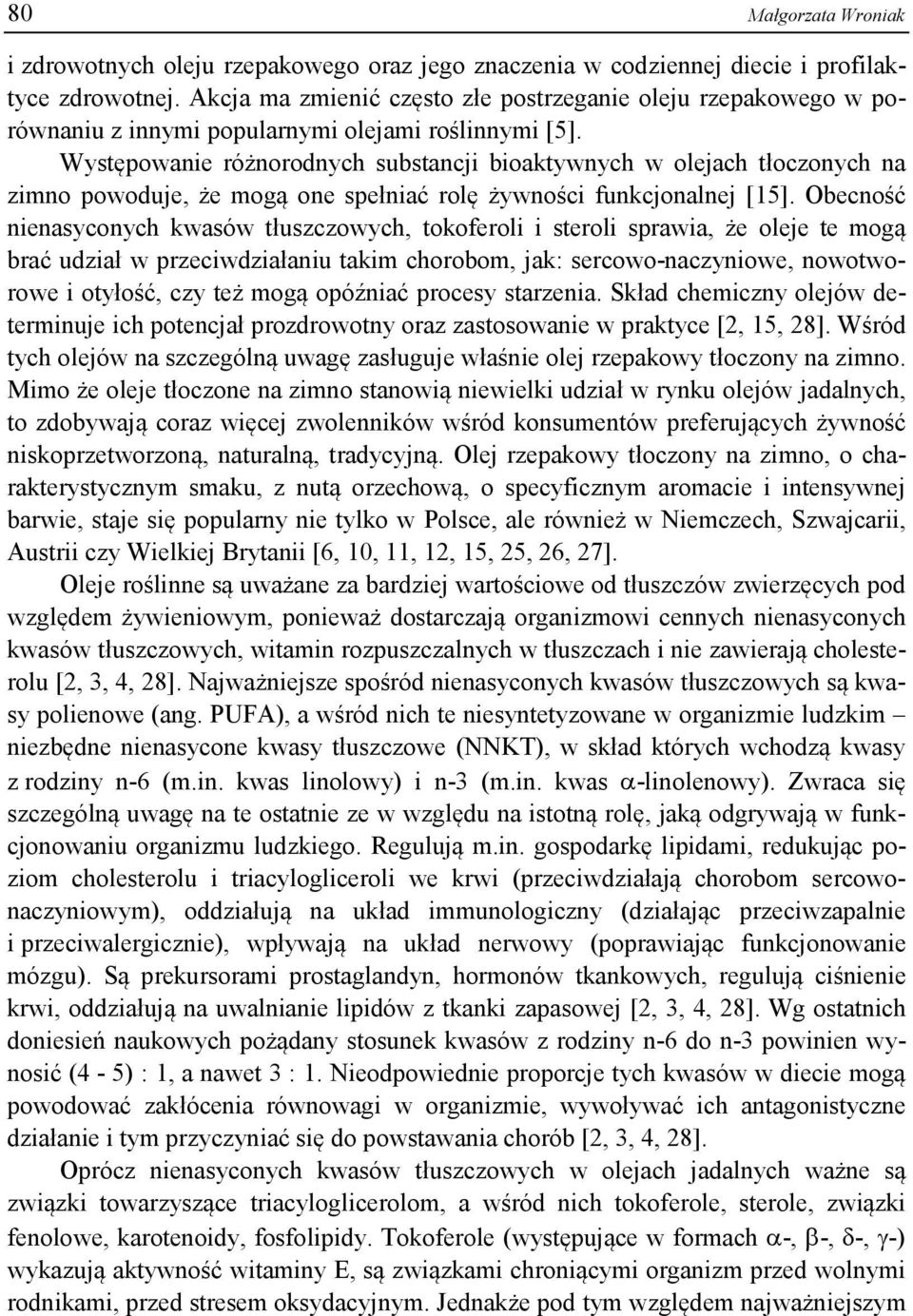 Występowanie różnorodnych substancji bioaktywnych w olejach tłoczonych na zimno powoduje, że mogą one spełniać rolę żywności funkcjonalnej [15].