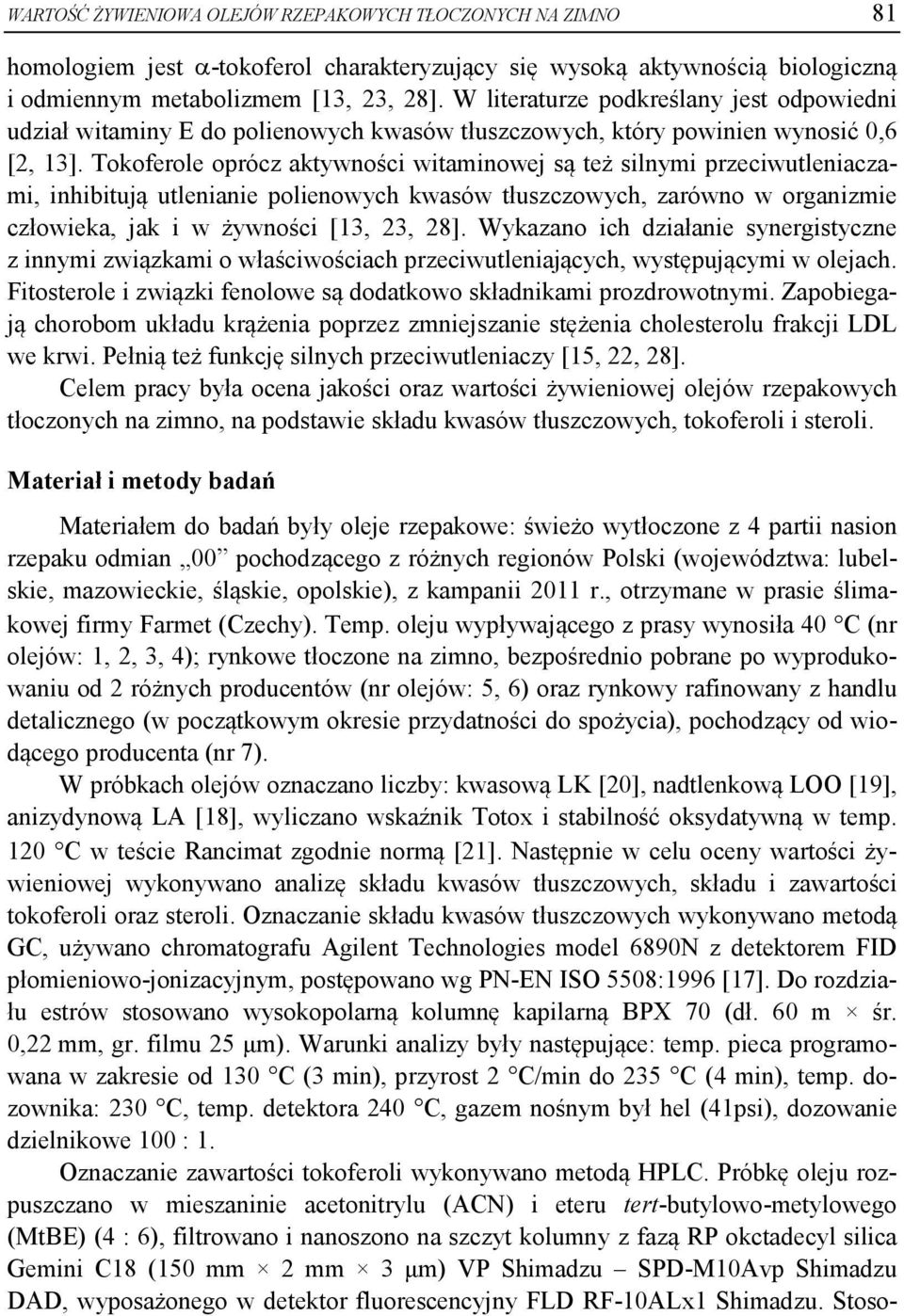 Tokoferole oprócz aktywności witaminowej są też silnymi przeciwutleniaczami, inhibitują utlenianie polienowych kwasów tłuszczowych, zarówno w organizmie człowieka, jak i w żywności [13, 23, 28].