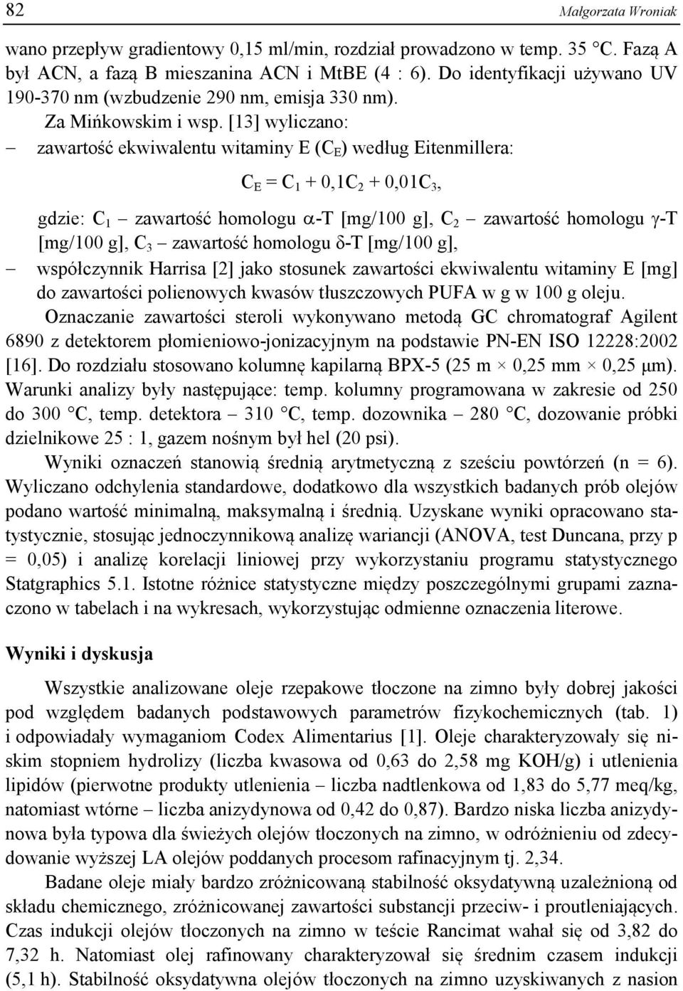 [13] wyliczano: zawartość ekwiwalentu witaminy E (C E ) według Eitenmillera: C E = C 1 + 0,1C 2 + 0,01C 3, gdzie: C 1 zawartość homologu -T [mg/100 g], C 2 zawartość homologu -T [mg/100 g], C 3