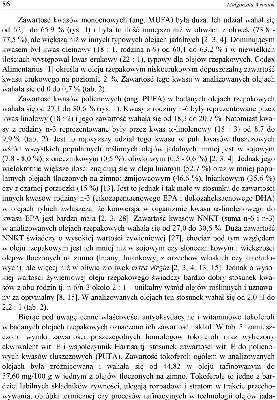 Dominującym kwasem był kwas oleinowy (18 : 1, rodzina n-9) od 60,1 do 63,2 % i w niewielkich ilościach występował kwas erukowy (22 : 1), typowy dla olejów rzepakowych.