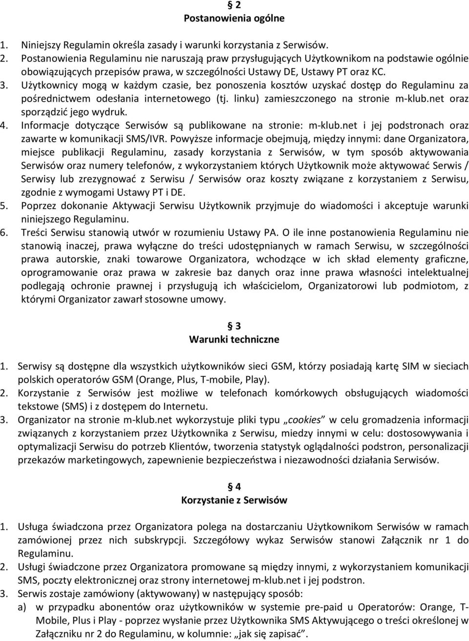 Użytkownicy mogą w każdym czasie, bez ponoszenia kosztów uzyskać dostęp do Regulaminu za pośrednictwem odesłania internetowego (tj. linku) zamieszczonego na stronie m-klub.