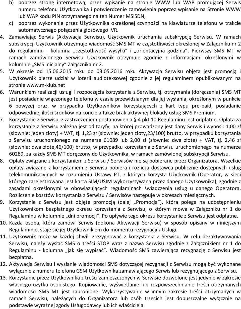 Zamawiając Serwis (Aktywacja Serwisu), Użytkownik uruchamia subskrypcję Serwisu.