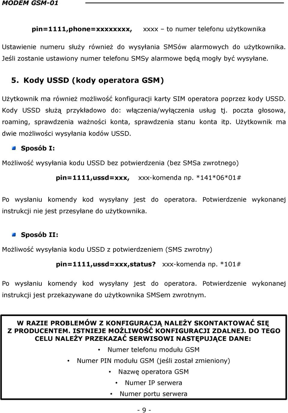 Kody USSD służą przykładowo do: włączenia/wyłączenia usług tj. poczta głosowa, roaming, sprawdzenia ważności konta, sprawdzenia stanu konta itp. Użytkownik ma dwie możliwości wysyłania kodów USSD.