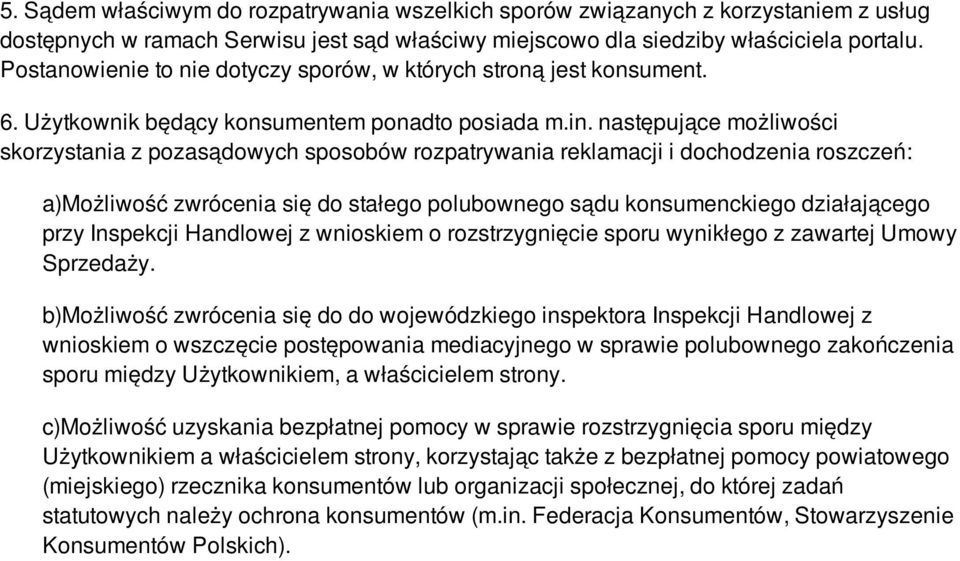 następujące możliwości skorzystania z pozasądowych sposobów rozpatrywania reklamacji i dochodzenia roszczeń: a)możliwość zwrócenia się do stałego polubownego sądu konsumenckiego działającego przy