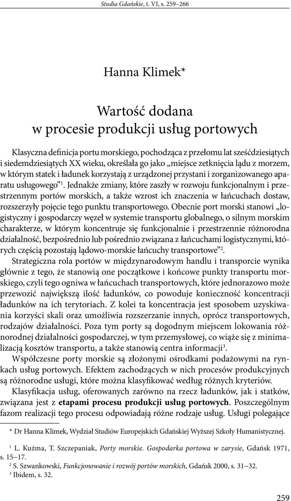 jako miejsce zetknięcia lądu z morzem, w którym statek i ładunek korzystają z urządzonej przystani i zorganizowanego aparatu usługowego.