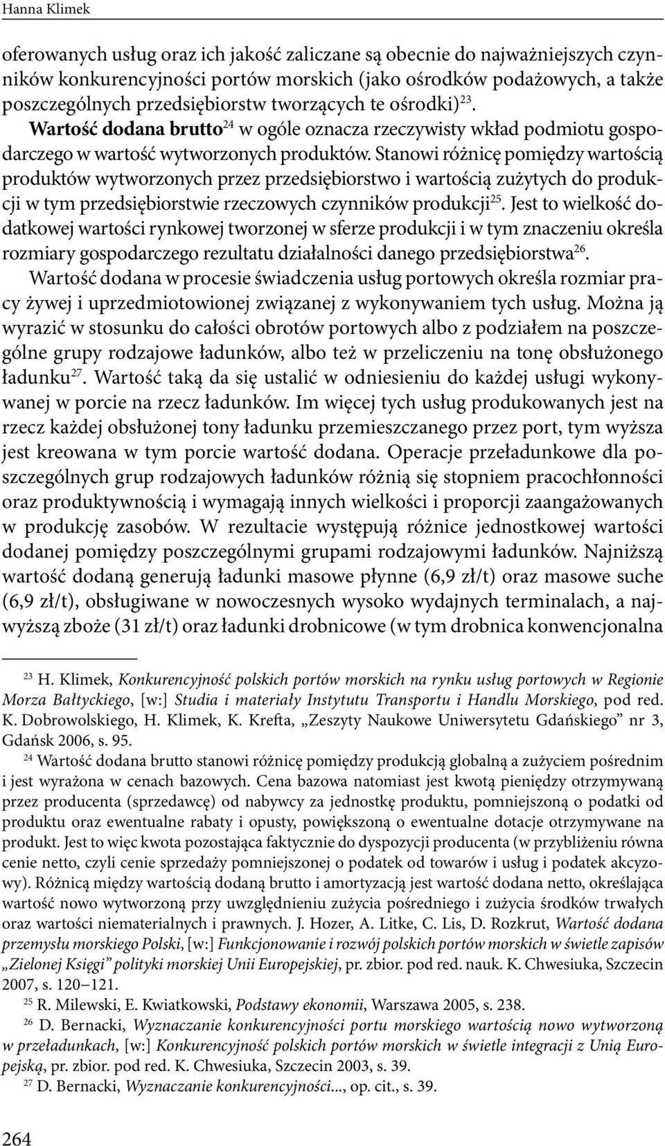 Stanowi różnicę pomiędzy wartością produktów wytworzonych przez przedsiębiorstwo i wartością zużytych do produkcji w tym przedsiębiorstwie rzeczowych czynników produkcji 25.
