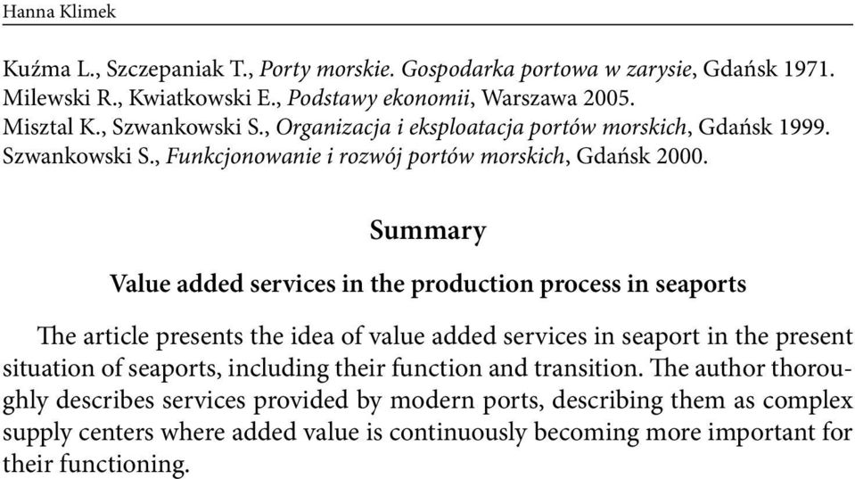 Summary Value added services in the production process in seaports The article presents the idea of value added services in seaport in the present situation of seaports,