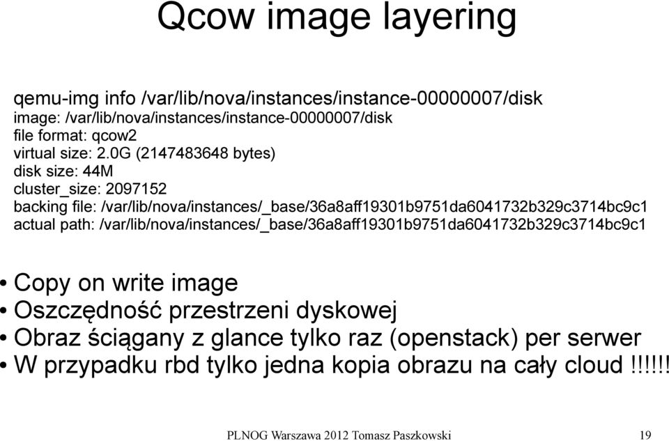 0G (2147483648 bytes) disk size: 44M cluster_size: 2097152 backing file: /var/lib/nova/instances/_base/36a8aff19301b9751da6041732b329c3714bc9c1 actual