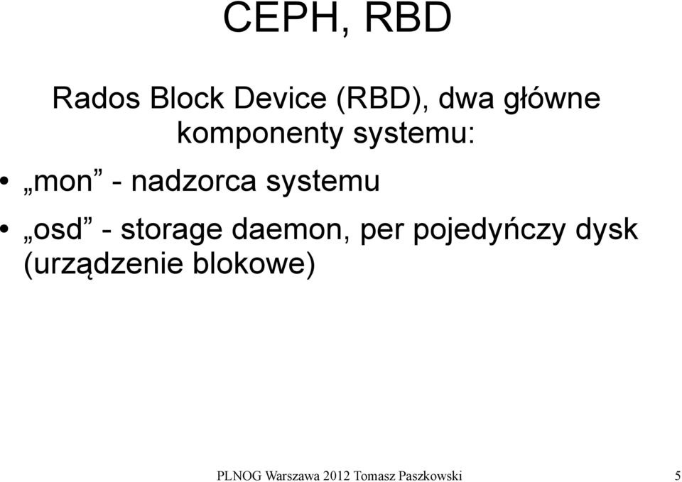 - storage daemon, per pojedyńczy dysk