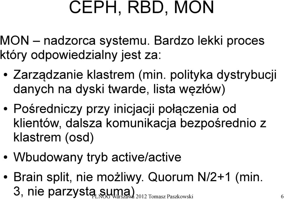 polityka dystrybucji danych na dyski twarde, lista węzłów) Pośredniczy przy inicjacji połączenia od