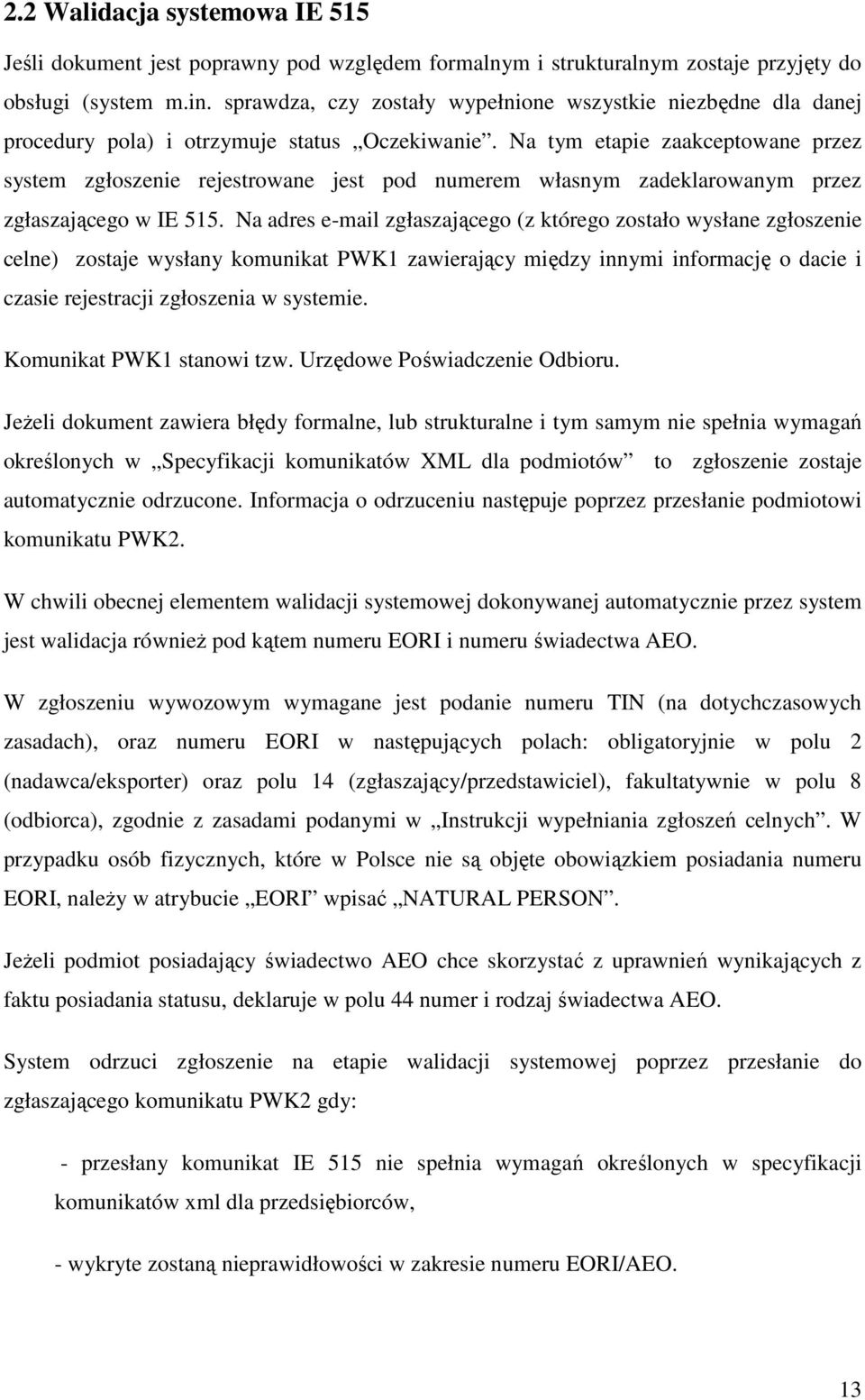 Na tym etapie zaakceptowane przez system zgłoszenie rejestrowane jest pod numerem własnym zadeklarowanym przez zgłaszającego w IE 515.