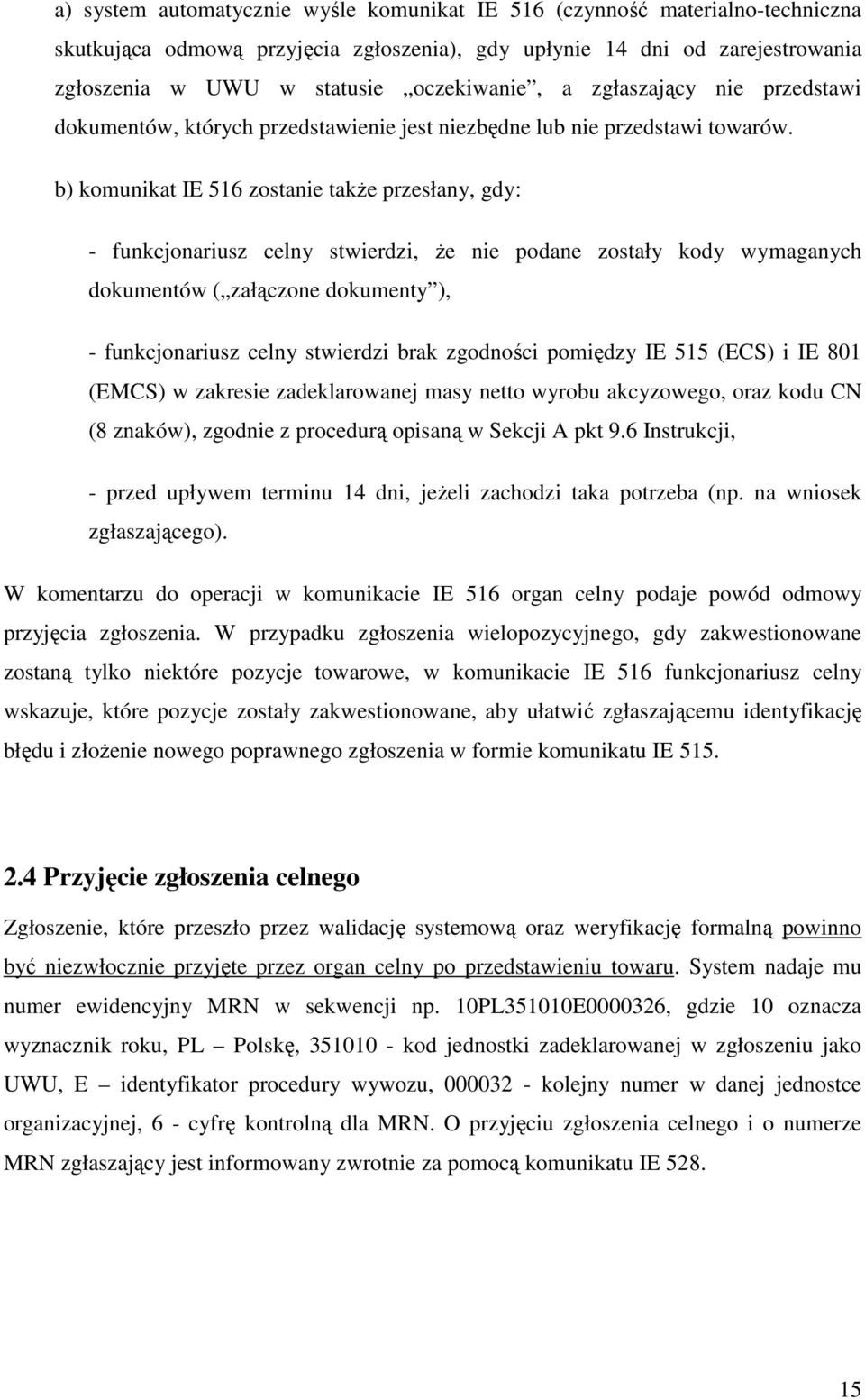 b) komunikat IE 516 zostanie takŝe przesłany, gdy: - funkcjonariusz celny stwierdzi, Ŝe nie podane zostały kody wymaganych dokumentów ( załączone dokumenty ), - funkcjonariusz celny stwierdzi brak