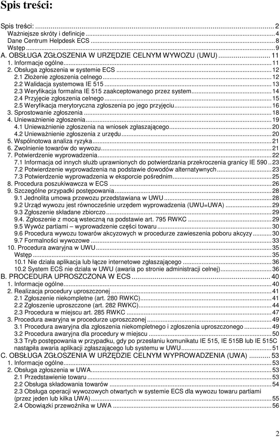 4 Przyjęcie zgłoszenia celnego...15 2.5 Weryfikacja merytoryczna zgłoszenia po jego przyjęciu...16 3. Sprostowanie zgłoszenia...18 4. UniewaŜnienie zgłoszenia...19 4.