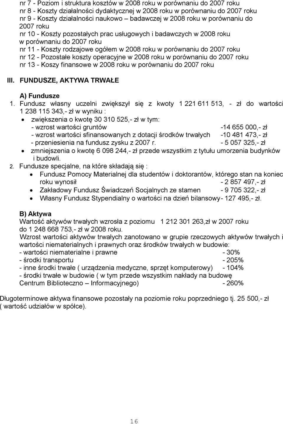 nr 12 - Pozostałe koszty operacyjne w 2008 roku w porównaniu do 2007 roku nr 13 - Koszy finansowe w 2008 roku w porównaniu do 2007 roku III. FUNDUSZE, AKTYWA TRWAŁE A) Fundusze 1.