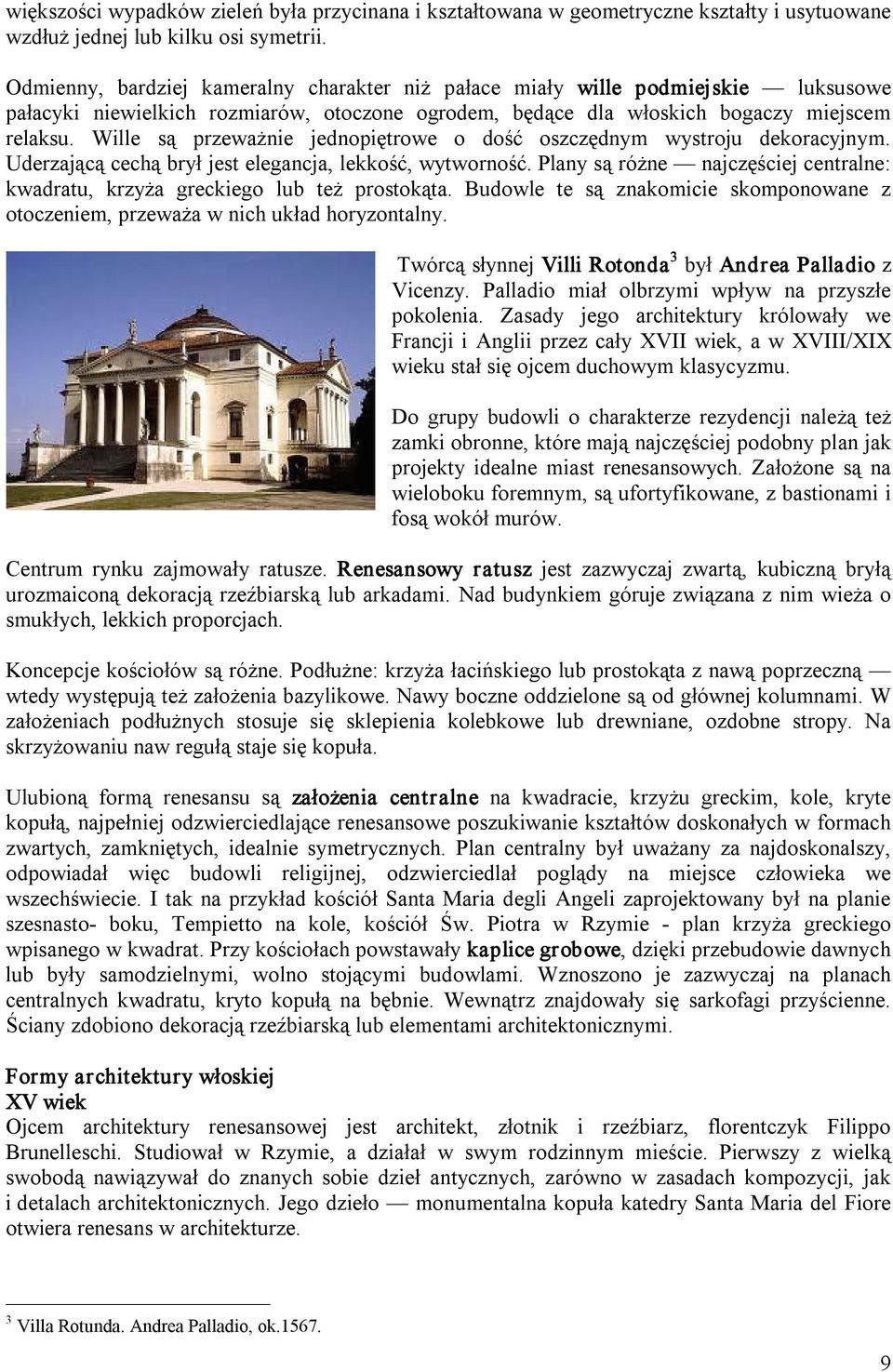 Wille są przeważnie jednopiętrowe o dość oszczędnym wystroju dekoracyjnym. Uderzającą cechą brył jest elegancja, lekkość, wytworność.