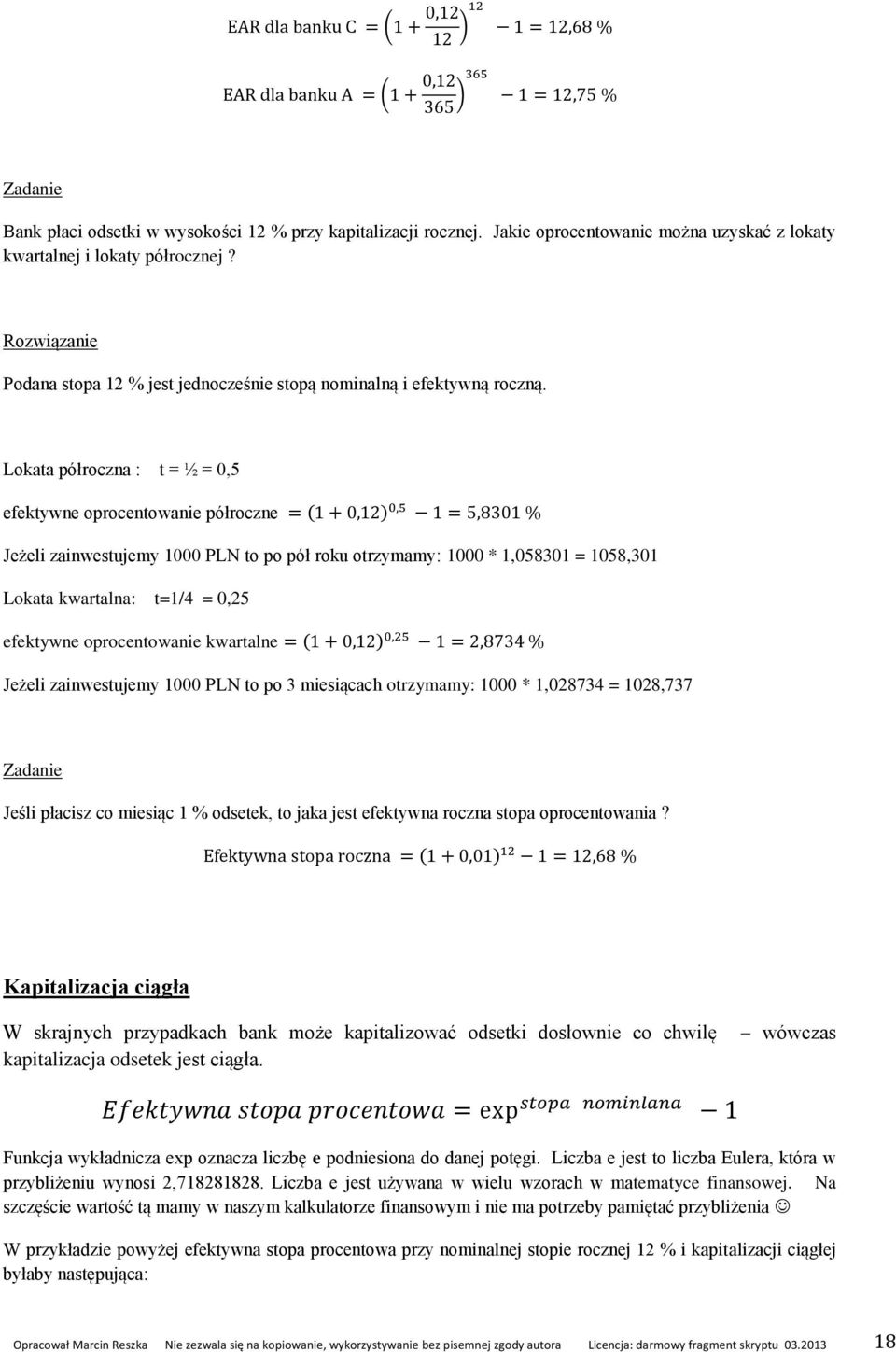 Lokata półroczna : t = ½ = 0,5 efektywne oprocentowanie półroczne ( ) Jeżeli zainwestujemy 1000 PLN to po pół roku otrzymamy: 1000 * 1,058301 = 1058,301 Lokata kwartalna: t=1/4 = 0,25 efektywne