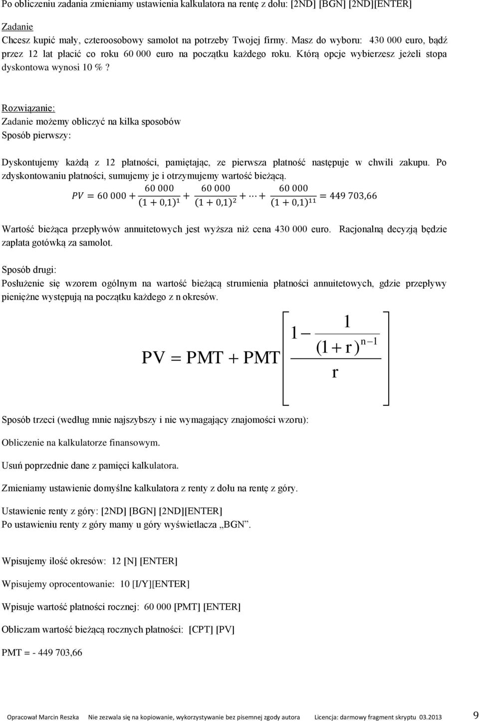 : możemy obliczyć na kilka sposobów Sposób pierwszy: Dyskontujemy każdą z 12 płatności, pamiętając, ze pierwsza płatność następuje w chwili zakupu.