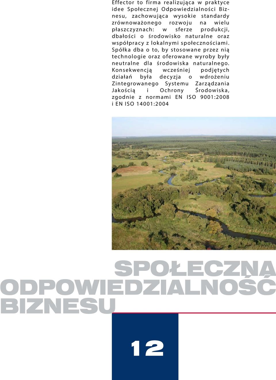 Spółka dba o to, by stosowane przez nią technologie oraz oferowane wyroby były neutralne dla środowiska naturalnego.