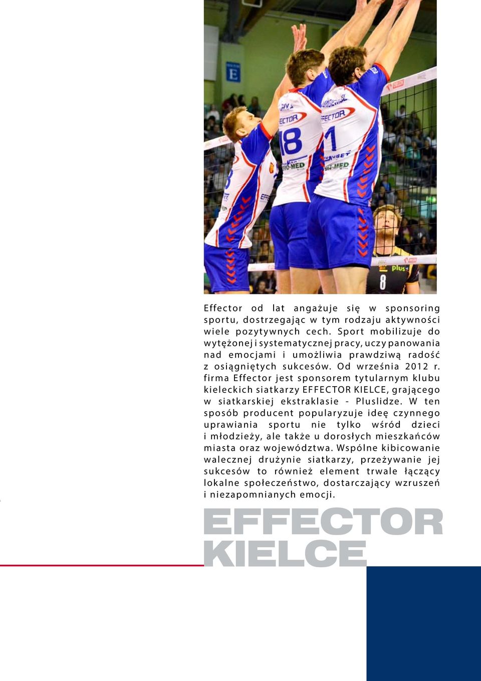 firma Effector jest sponsorem tytularnym klubu kieleckich siatkarzy EFFECTOR KIELCE, grającego w siatkarskiej ekstraklasie - Pluslidze.