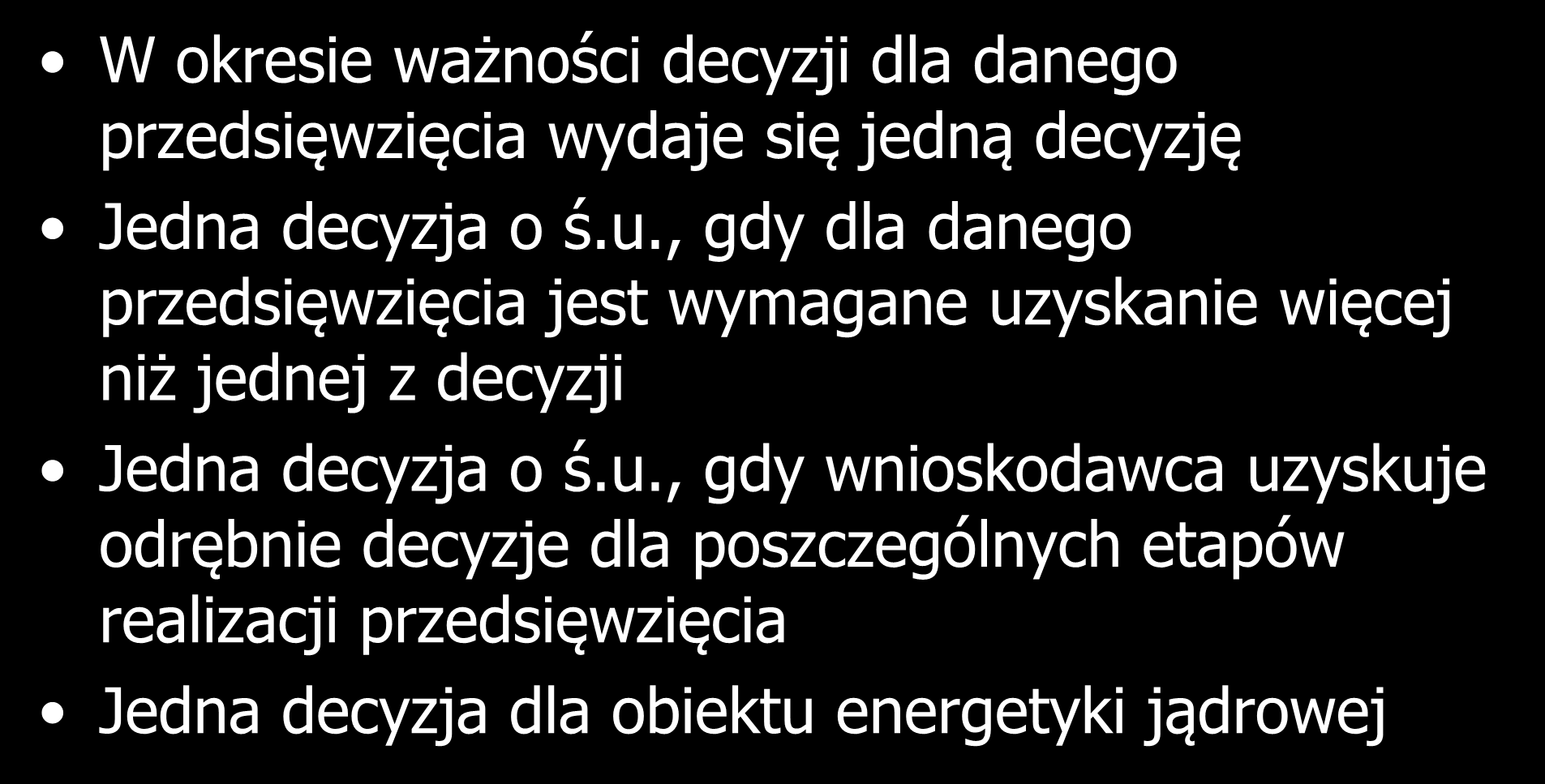 Jedność decyzji o ś.u. (art.72.5.5a) W okresie ważności decyzji dla danego przedsięwzięcia wydaje się jedną decyzję Jedna decyzja o ś.u., gdy dla danego przedsięwzięcia jest wymagane uzyskanie więcej niż jednej z decyzji Jedna decyzja o ś.